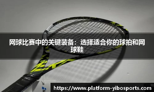 网球比赛中的关键装备：选择适合你的球拍和网球鞋